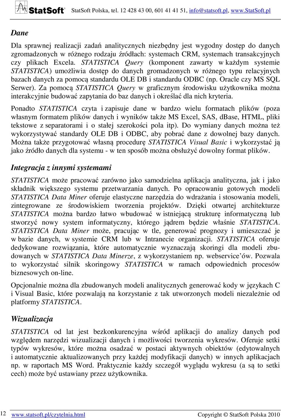 Oracle czy MS SQL Serwer). Za pomocą STATISTICA Query w graficznym środowisku użytkownika można interakcyjnie budować zapytania do baz danych i określać dla nich kryteria.