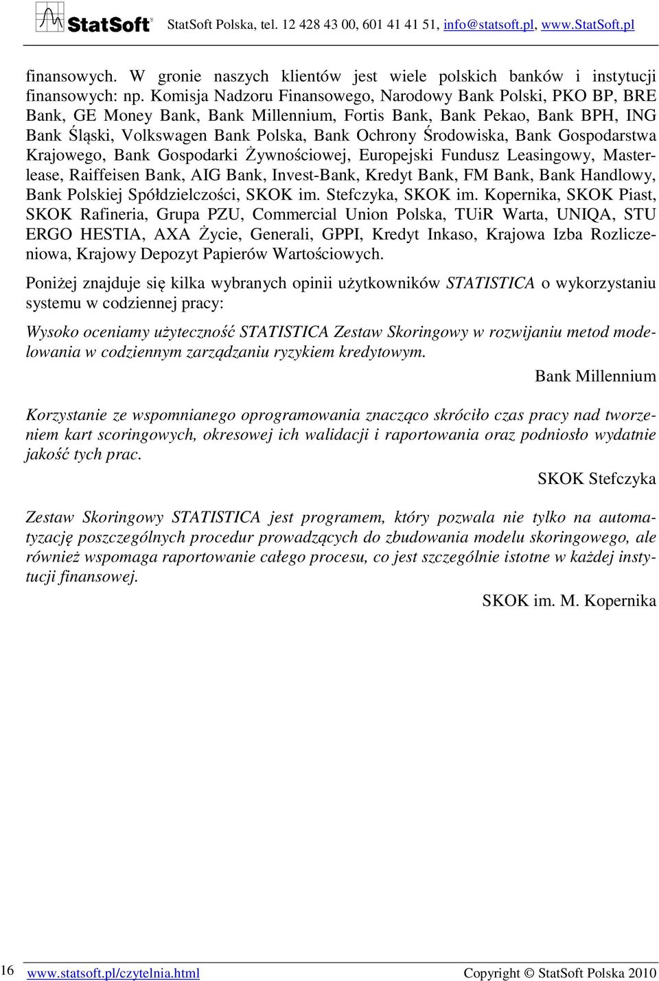 Środowiska, Bank Gospodarstwa Krajowego, Bank Gospodarki Żywnościowej, Europejski Fundusz Leasingowy, Masterlease, Raiffeisen Bank, AIG Bank, Invest-Bank, Kredyt Bank, FM Bank, Bank Handlowy, Bank