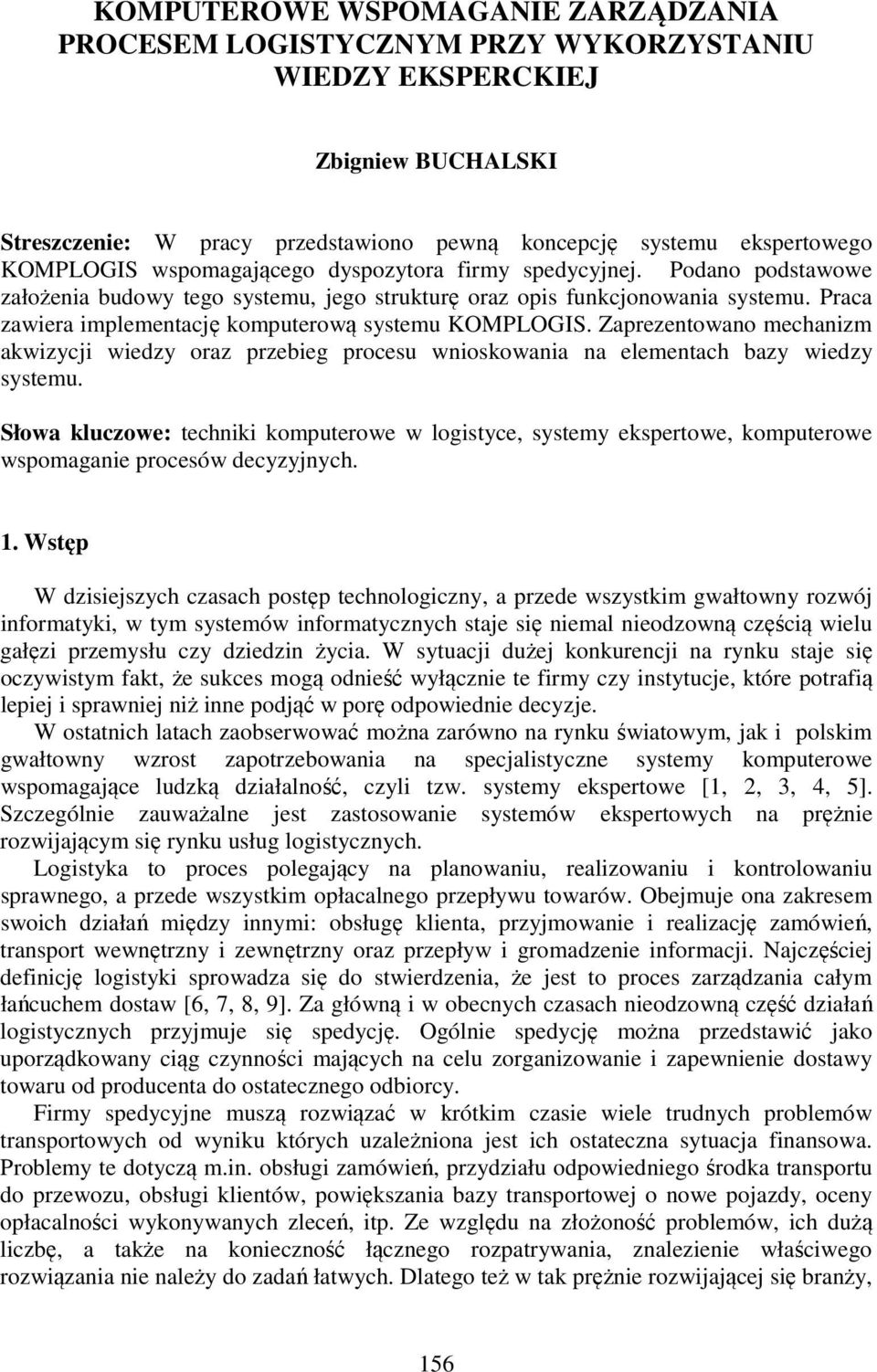 Praca zawiera implementację komputerową systemu KOMPLOGIS. Zaprezentowano mechanizm akwizycji wiedzy oraz przebieg procesu wnioskowania na elementach bazy wiedzy systemu.