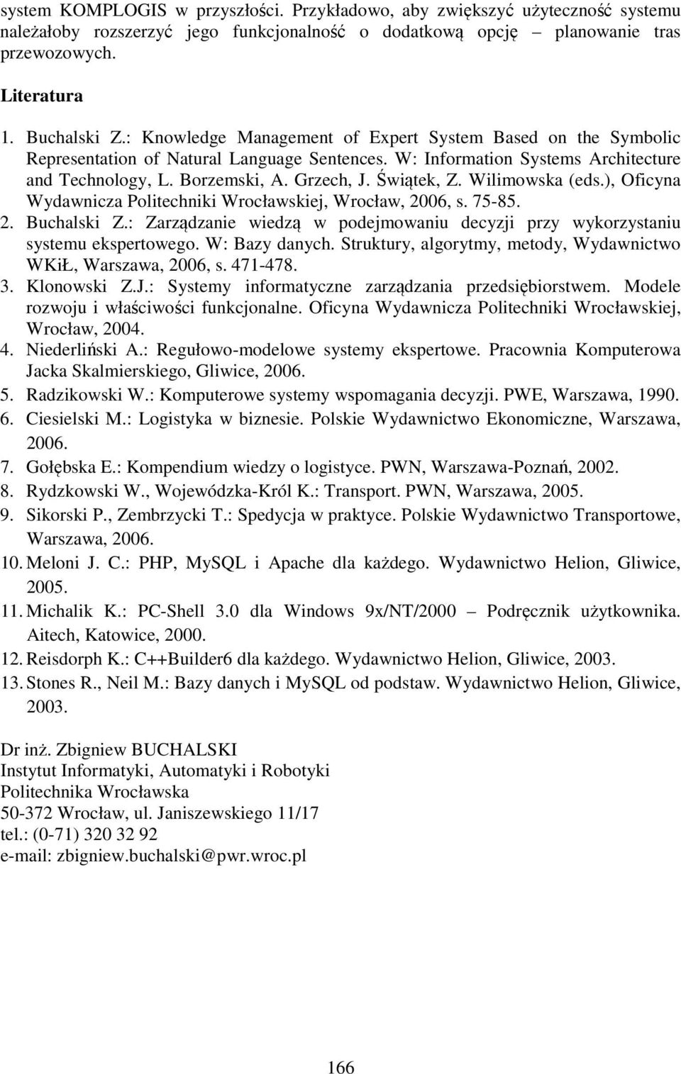 Wilimowska (eds.), Oficyna Wydawnicza Politechniki Wrocławskiej, Wrocław, 2006, s. 75-85. 2. Buchalski Z.: Zarządzanie wiedzą w podejmowaniu decyzji przy wykorzystaniu systemu ekspertowego.