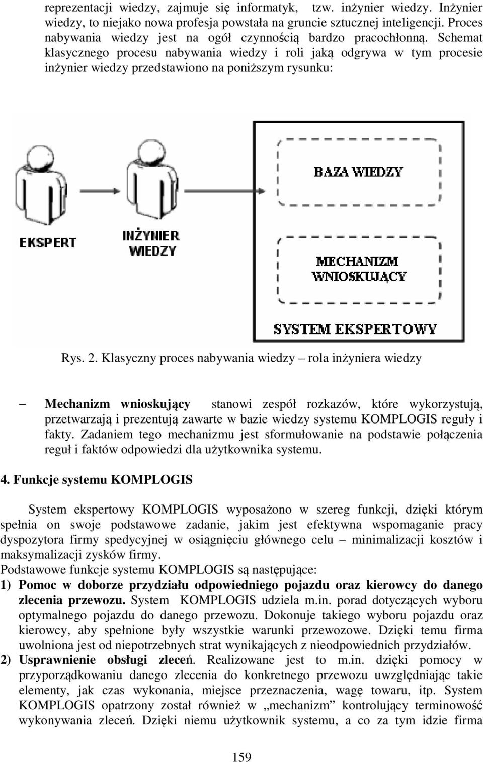 Schemat klasycznego procesu nabywania wiedzy i roli jaką odgrywa w tym procesie inżynier wiedzy przedstawiono na poniższym rysunku: Rys. 2.