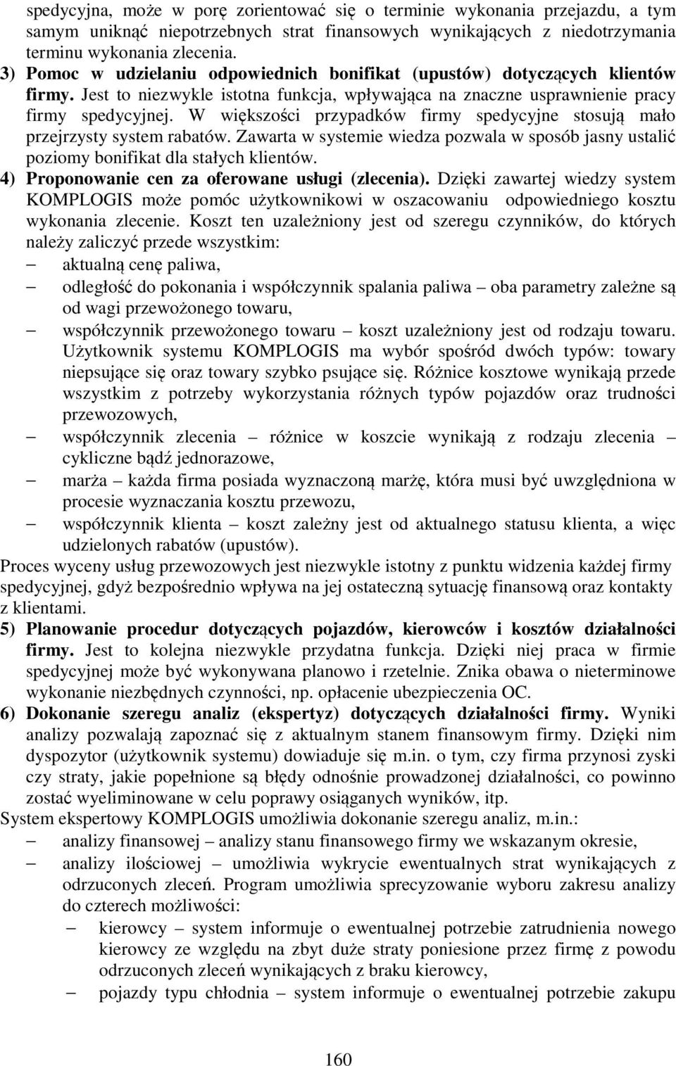 W większości przypadków firmy spedycyjne stosują mało przejrzysty system rabatów. Zawarta w systemie wiedza pozwala w sposób jasny ustalić poziomy bonifikat dla stałych klientów.