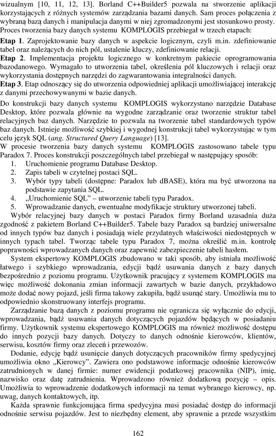 Zaprojektowanie bazy danych w aspekcie logicznym, czyli m.in. zdefiniowanie tabel oraz należących do nich pól, ustalenie kluczy, zdefiniowanie relacji. Etap 2.