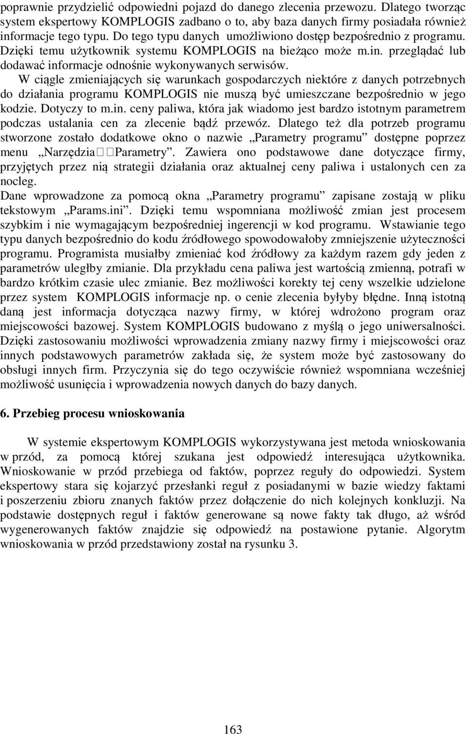 W ciągle zmieniających się warunkach gospodarczych niektóre z danych potrzebnych do działania programu KOMPLOGIS nie muszą być umieszczane bezpośrednio w jego kodzie. Dotyczy to m.in.