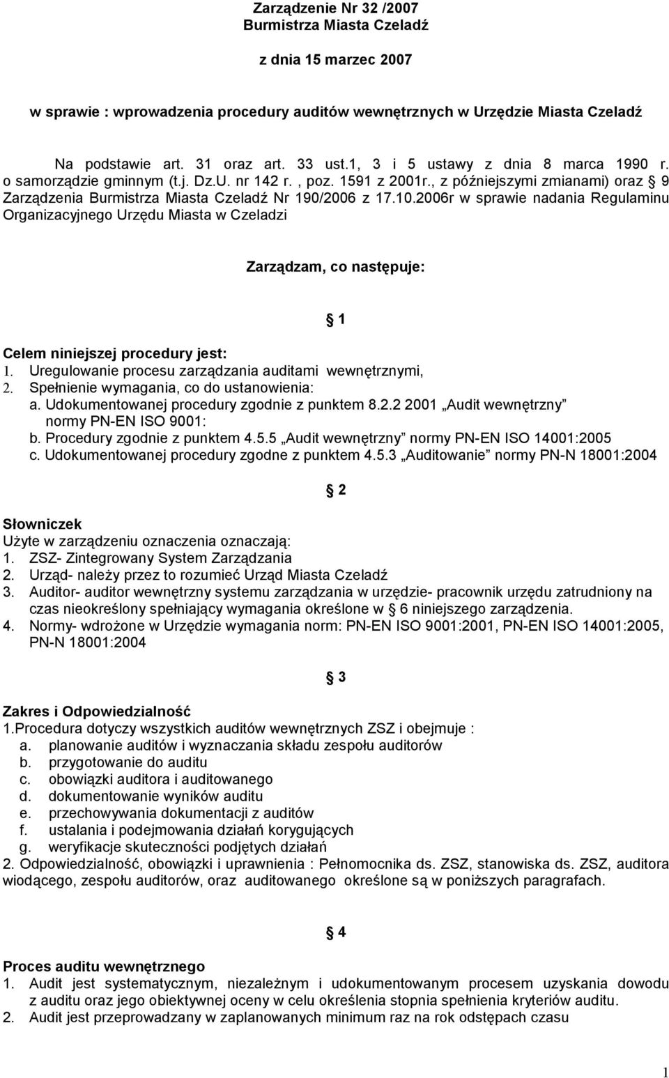 2006r w sprawie nadania Regulaminu Organizacyjnego Urzędu Miasta w Czeladzi Zarządzam, co następuje: 1 Celem niniejszej procedury jest: 1. Uregulowanie procesu zarządzania auditami wewnętrznymi, 2.