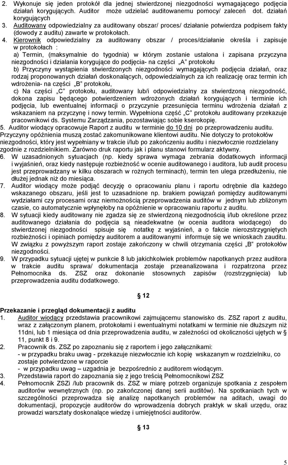 Kierownik odpowiedzialny za auditowany obszar / proces/działanie określa i zapisuje w protokołach : a) Termin, (maksymalnie do tygodnia) w którym zostanie ustalona i zapisana przyczyna niezgodności i