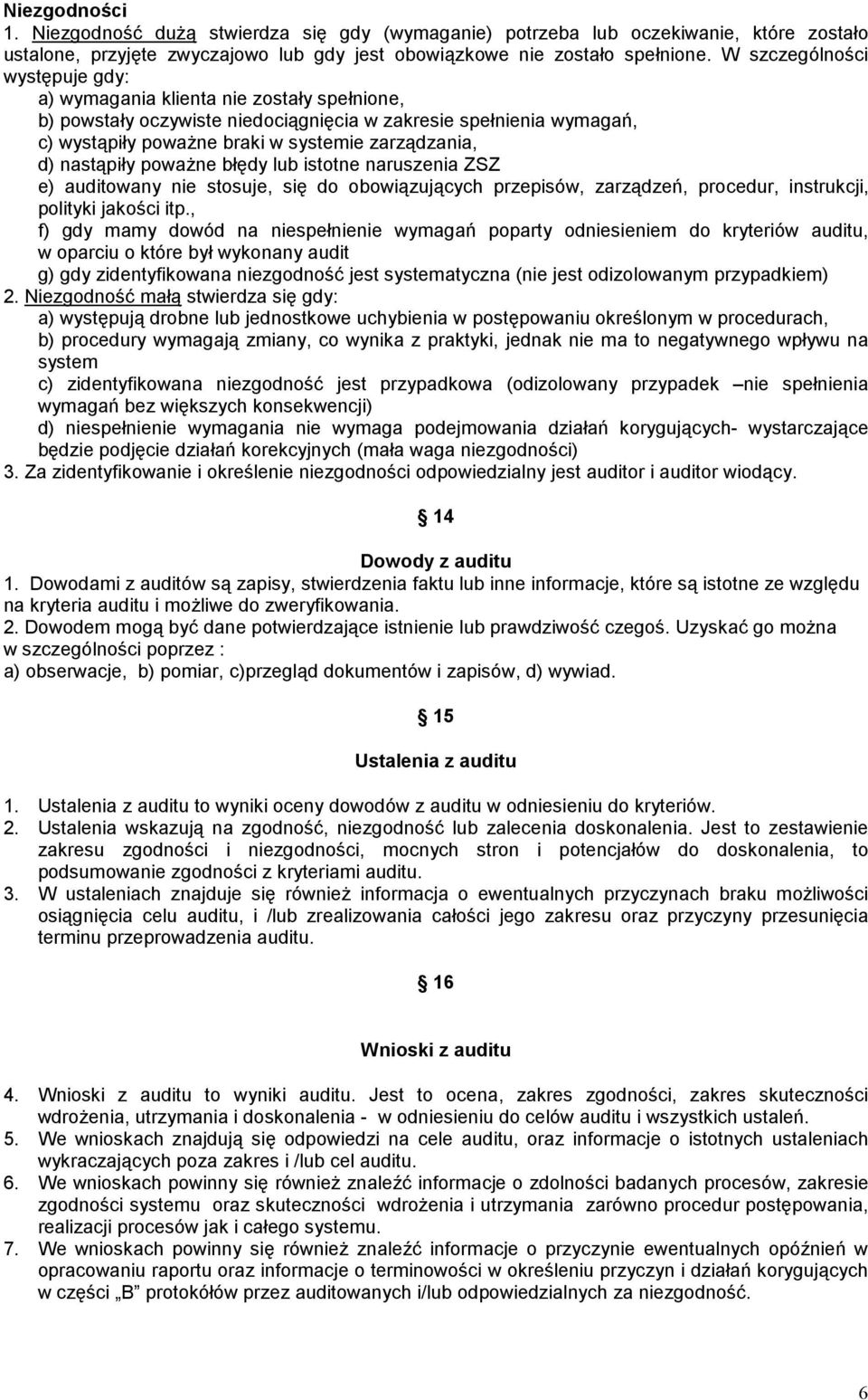 nastąpiły poważne błędy lub istotne naruszenia ZSZ e) auditowany nie stosuje, się do obowiązujących przepisów, zarządzeń, procedur, instrukcji, polityki jakości itp.