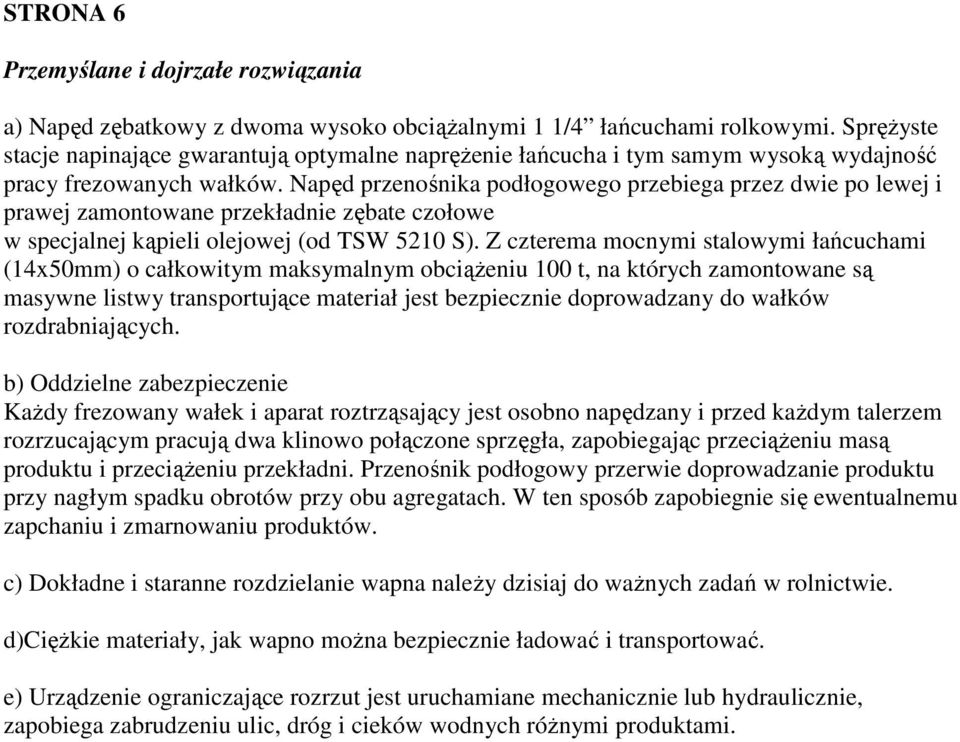 Napęd przenośnika podłogowego przebiega przez dwie po lewej i prawej zamontowane przekładnie zębate czołowe w specjalnej kąpieli olejowej (od TSW 5210 S).