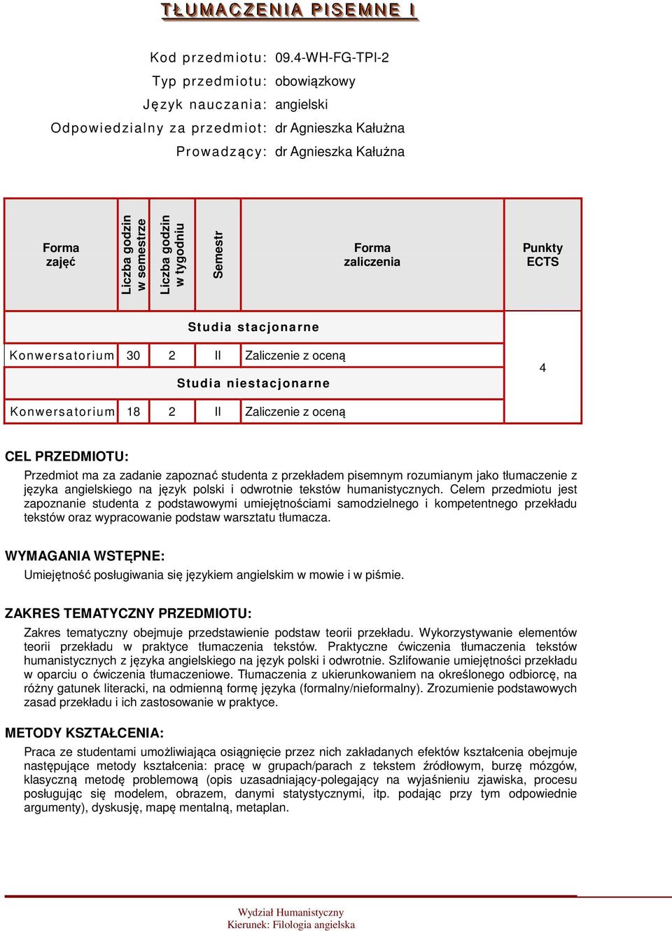 zaliczenia Punkty ECTS Studia stacjonarne Konwersatorium 30 2 II Zaliczenie z oceną Studia niestacjonarne 4 Konwersatorium 18 2 II Zaliczenie z oceną CEL PRZEDMIOTU: Przedmiot ma za zadanie zapoznać