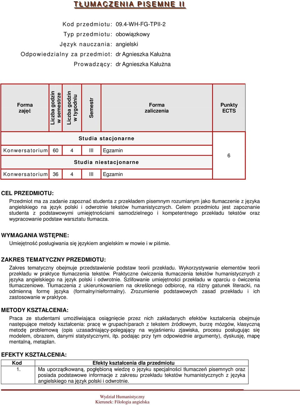 zaliczenia Punkty ECTS Studia stacjonarne Konwersatorium 60 4 III Egzamin Studia niestacjonarne 6 Konwersatorium 36 4 III Egzamin CEL PRZEDMIOTU: Przedmiot ma za zadanie zapoznać studenta z