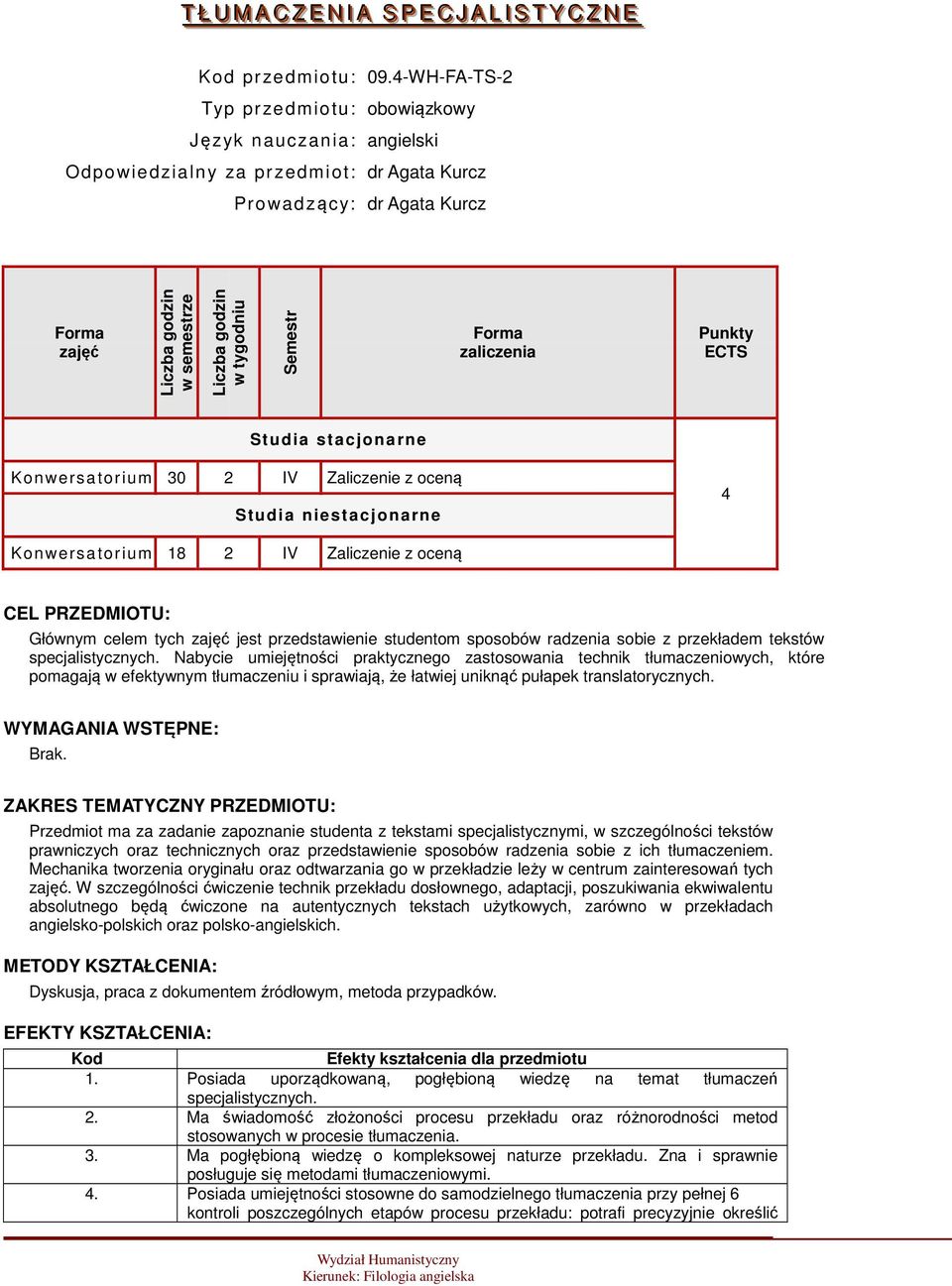 Studia stacjonarne Konwersatorium 30 2 IV Zaliczenie z oceną Studia niestacjonarne 4 Konwersatorium 18 2 IV Zaliczenie z oceną CEL PRZEDMIOTU: Głównym celem tych zajęć jest przedstawienie studentom