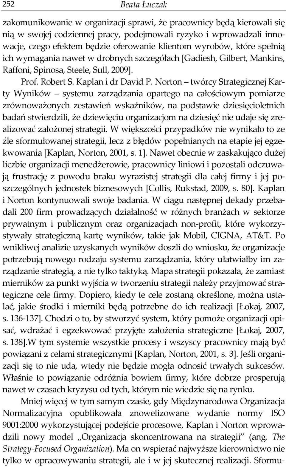 Norton twórcy Strategicznej Karty Wyników systemu zarządzania opartego na całościowym pomiarze zrównoważonych zestawień wskaźników, na podstawie dziesięcioletnich badań stwierdzili, że dziewięciu