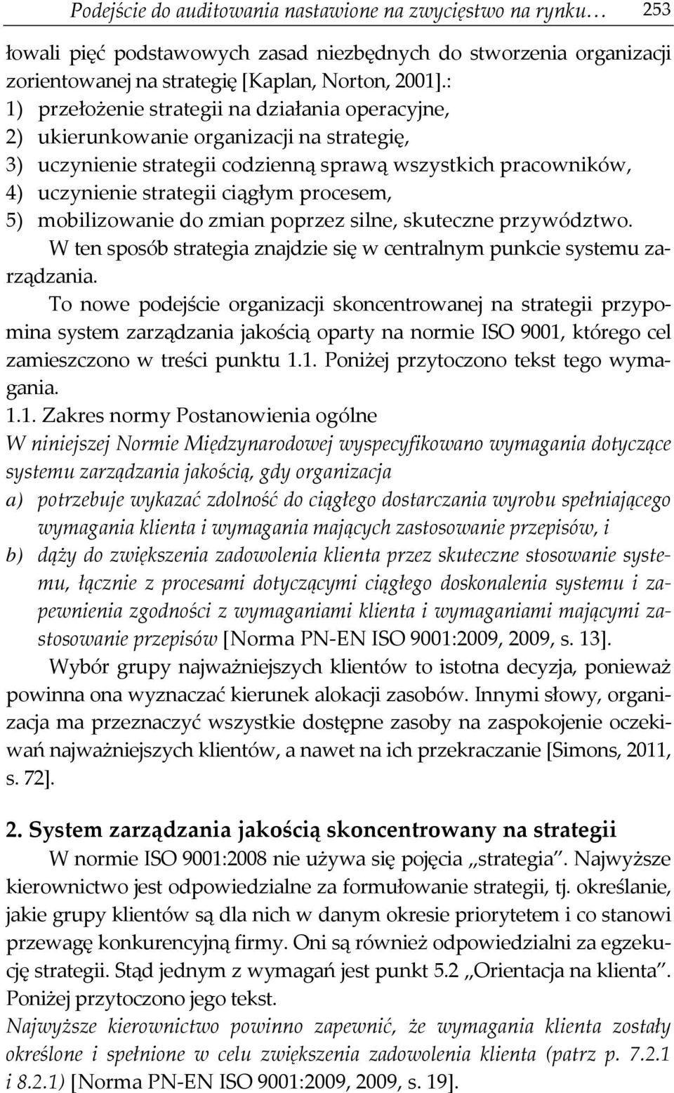 procesem, 5) mobilizowanie do zmian poprzez silne, skuteczne przywództwo. W ten sposób strategia znajdzie się w centralnym punkcie systemu zarządzania.