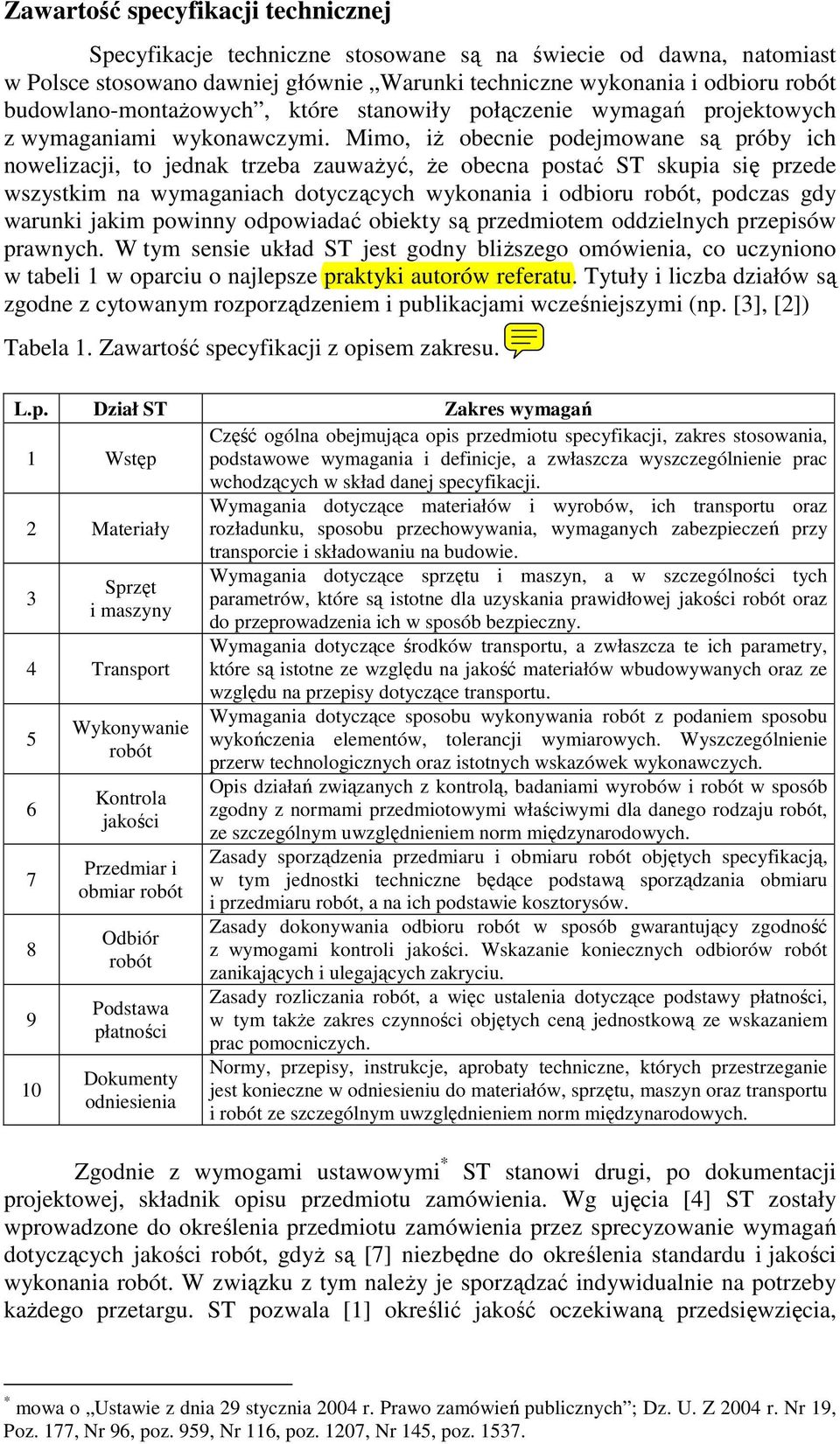 Mimo, iŝ obecnie podejmowane są próby ich nowelizacji, to jednak trzeba zauwaŝyć, Ŝe obecna postać ST skupia się przede wszystkim na wymaganiach dotyczących wykonania i odbioru robót, podczas gdy