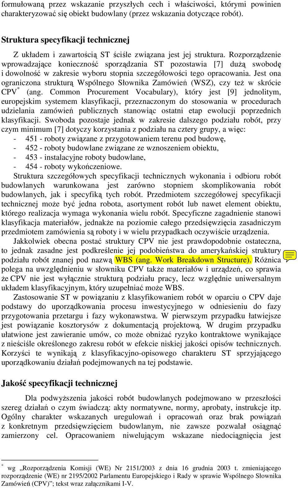 Rozporządzenie wprowadzające konieczność sporządzania ST pozostawia [7] duŝą swobodę i dowolność w zakresie wyboru stopnia szczegółowości tego opracowania.