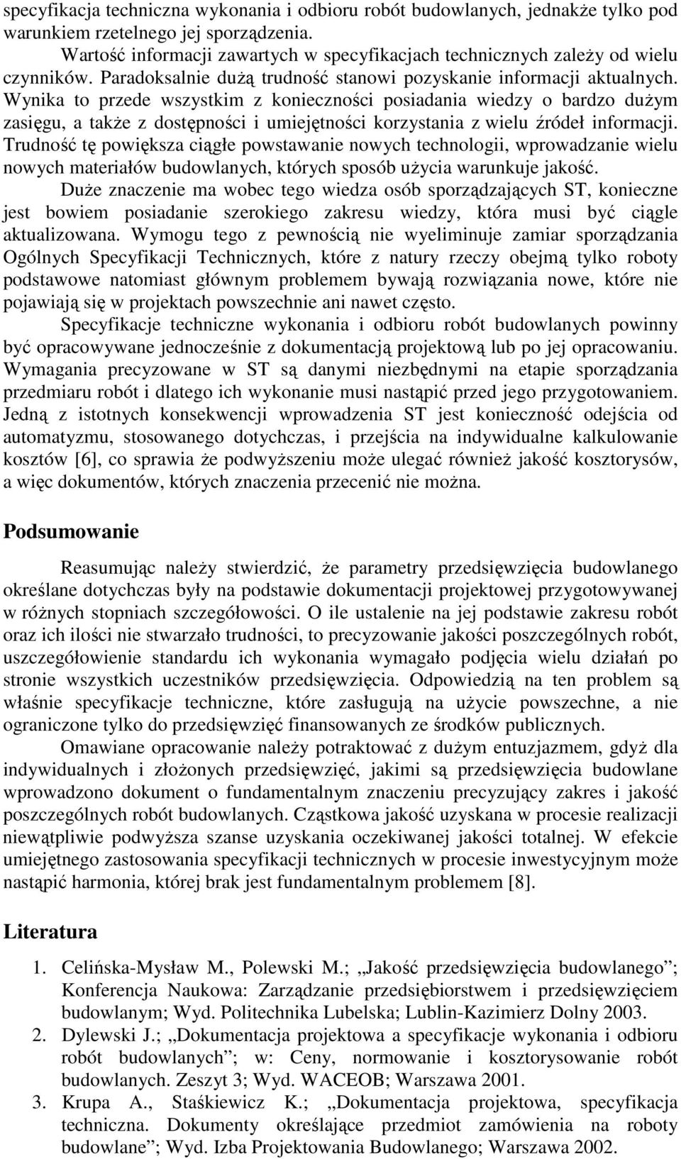 Wynika to przede wszystkim z konieczności posiadania wiedzy o bardzo duŝym zasięgu, a takŝe z dostępności i umiejętności korzystania z wielu źródeł informacji.