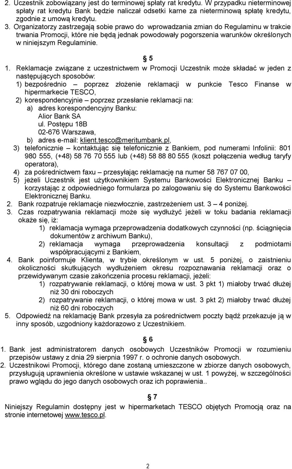 5 1. Reklamacje związane z uczestnictwem w Promocji Uczestnik może składać w jeden z następujących sposobów: 1) bezpośrednio poprzez złożenie reklamacji w punkcie Tesco Finanse w hipermarkecie TESCO,