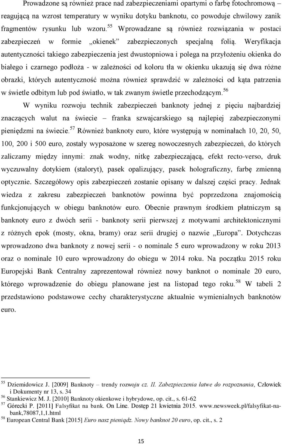 Weryfikacja autentyczności takiego zabezpieczenia jest dwustopniowa i polega na przyłożeniu okienka do białego i czarnego podłoża - w zależności od koloru tła w okienku ukazują się dwa różne obrazki,