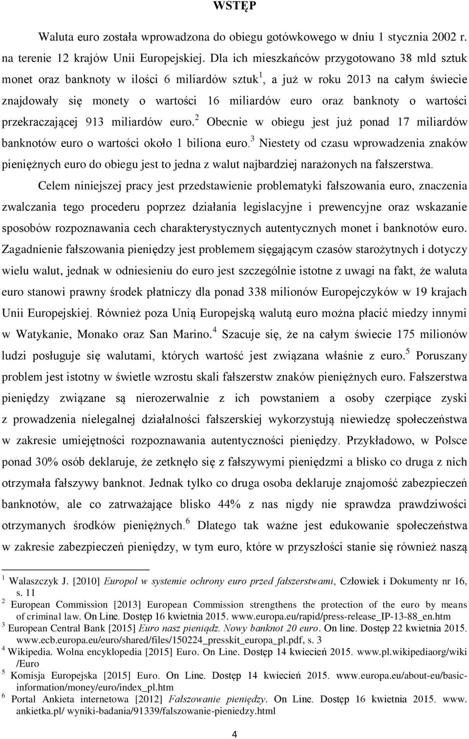 wartości przekraczającej 913 miliardów euro. 2 Obecnie w obiegu jest już ponad 17 miliardów banknotów euro o wartości około 1 biliona euro.