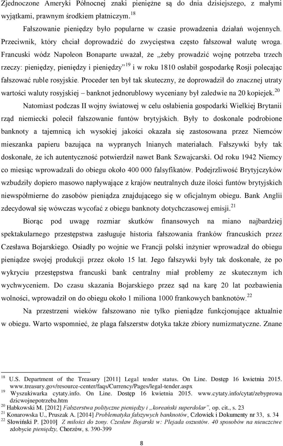 Francuski wódz Napoleon Bonaparte uważał, że żeby prowadzić wojnę potrzeba trzech rzeczy: pieniędzy, pieniędzy i pieniędzy 19 i w roku 1810 osłabił gospodarkę Rosji polecając fałszować ruble