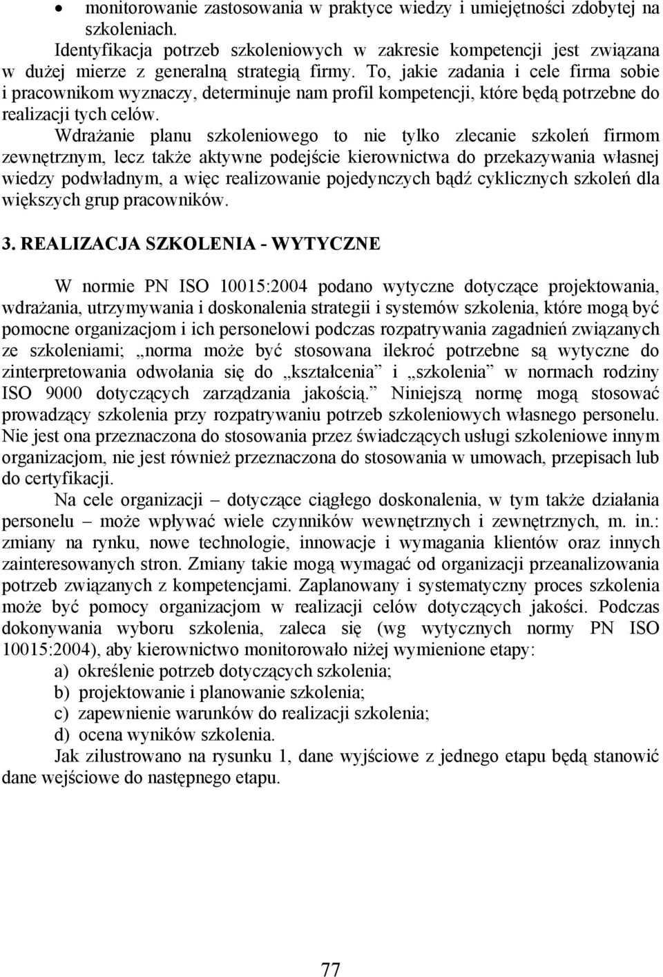 To, jakie zadania i cele firma sobie i pracownikom wyznaczy, determinuje nam profil kompetencji, które będą potrzebne do realizacji tych celów.