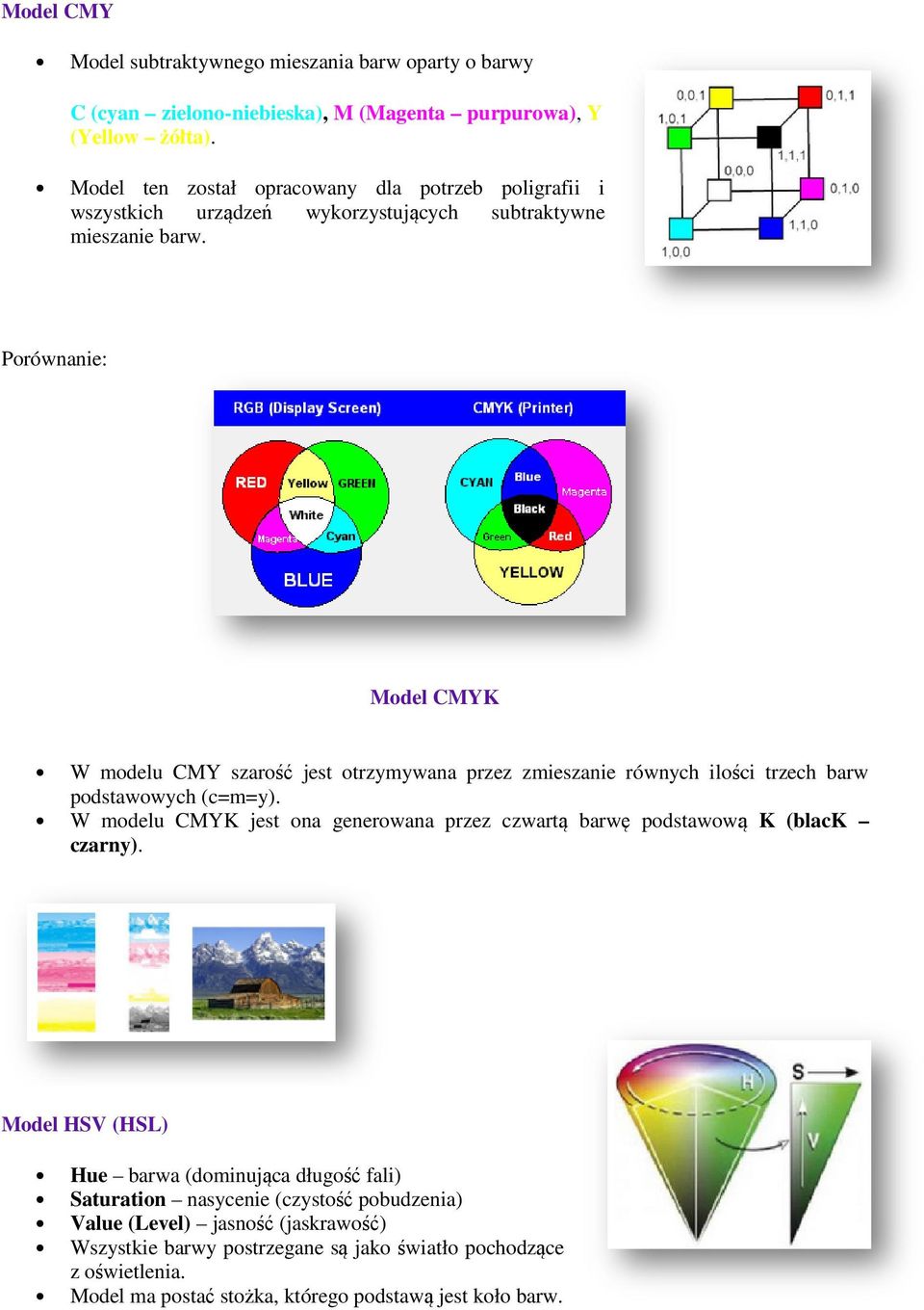 Porównanie: Model CMYK W modelu CMY szarość jest otrzymywana przez zmieszanie równych ilości trzech barw podstawowych (c=m=y).