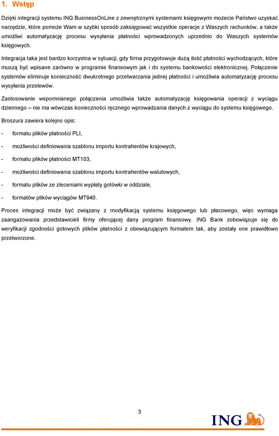 Integracja taka jest bardzo korzystna w sytuacji, gdy firma przygotowuje dużą ilość płatności wychodzących, które muszą być wpisane zarówno w programie finansowym jak i do systemu bankowości