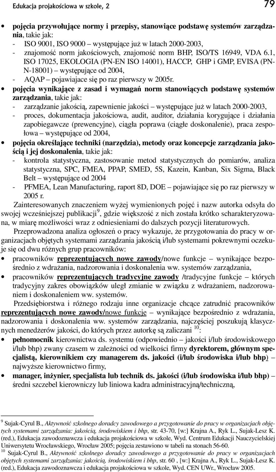 pojęcia wynikające z zasad i wymagań norm stanowiących podstawę systemów zarządzania, takie jak: - zarządzanie jakością, zapewnienie jakości występujące juŝ w latach 000-003, - proces, dokumentacja