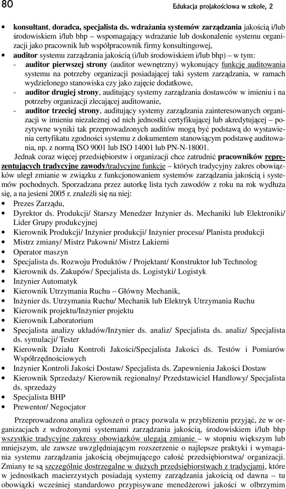 systemu zarządzania jakością (i/lub środowiskiem i/lub bhp) w tym: - auditor pierwszej strony (auditor wewnętrzny) wykonujący funkcję auditowania systemu na potrzeby organizacji posiadającej taki