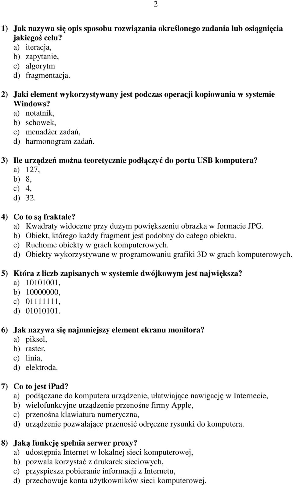 3) Ile urządzeń można teoretycznie podłączyć do portu USB komputera? a) 127, b) 8, c) 4, d) 32. 4) Co to są fraktale? a) Kwadraty widoczne przy dużym powiększeniu obrazka w formacie JPG.