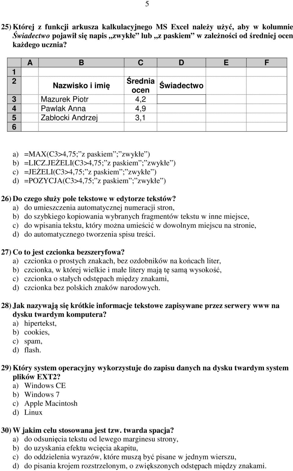 JEŻELI(C3>4,75; z paskiem ; zwykłe ) c) =JEŻELI(C3>4,75; z paskiem ; zwykłe ) d) =POZYCJA(C3>4,75; z paskiem ; zwykłe ) 26) Do czego służy pole tekstowe w edytorze tekstów?