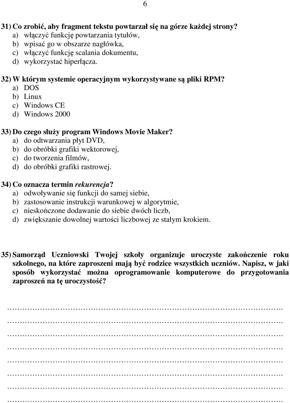 32) W którym systemie operacyjnym wykorzystywane są pliki RPM? a) DOS b) Linux c) Windows CE d) Windows 2000 33) Do czego służy program Windows Movie Maker?