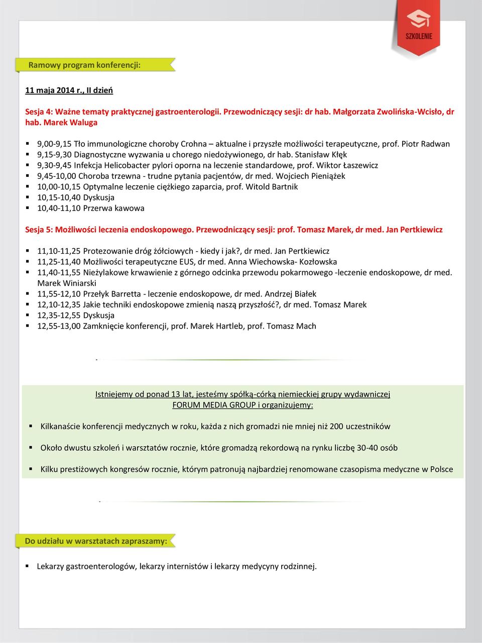 Stanisław Kłęk 9,30-9,45 Infekcja Helicobacter pylori oporna na leczenie standardowe, prof. Wiktor Łaszewicz 9,45-10,00 Choroba trzewna - trudne pytania pacjentów, dr med.