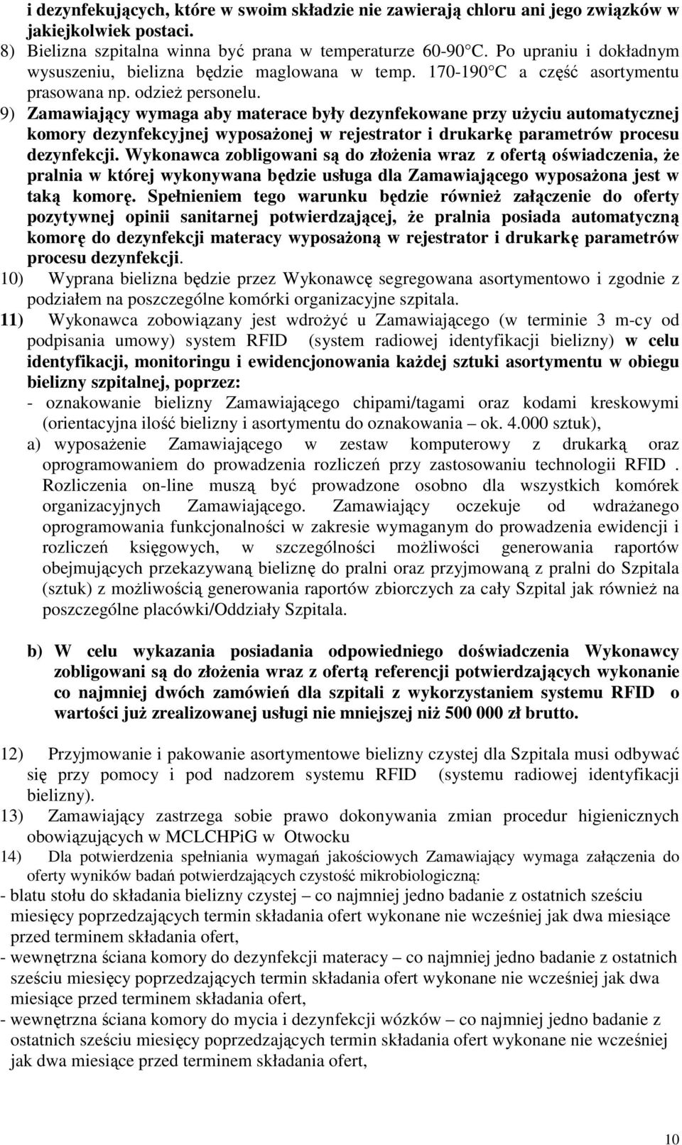 9) Zamawiający wymaga aby materace były dezynfekowane przy użyciu automatycznej komory dezynfekcyjnej wyposażonej w rejestrator i drukarkę parametrów procesu dezynfekcji.