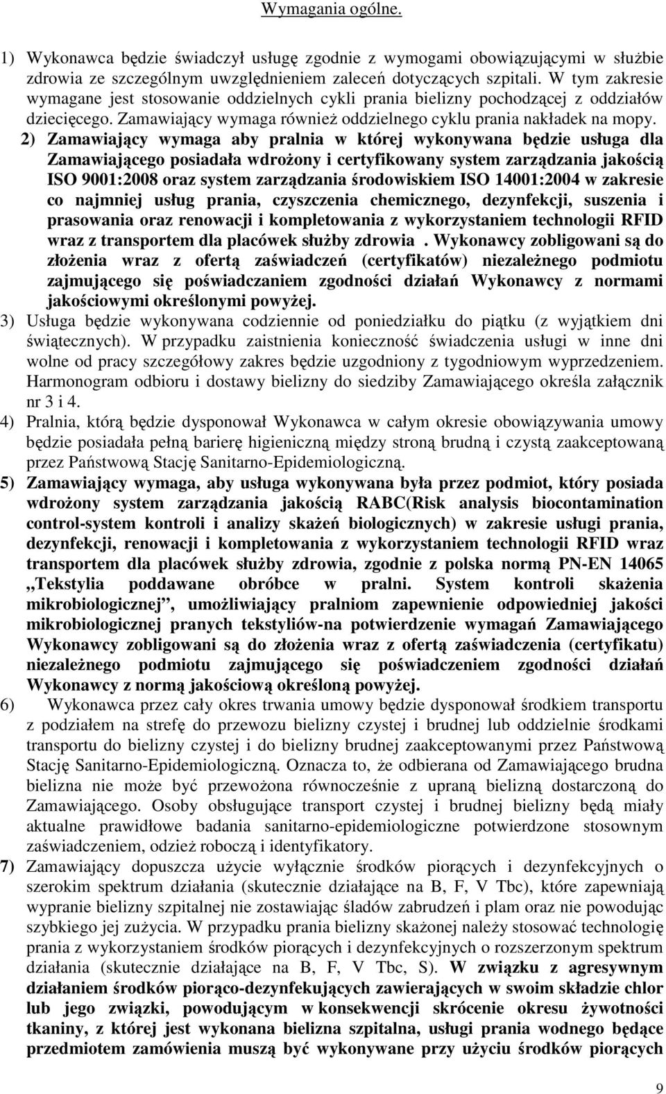 2) Zamawiający wymaga aby pralnia w której wykonywana będzie usługa dla Zamawiającego posiadała wdrożony i certyfikowany system zarządzania jakością ISO 9001:2008 oraz system zarządzania środowiskiem