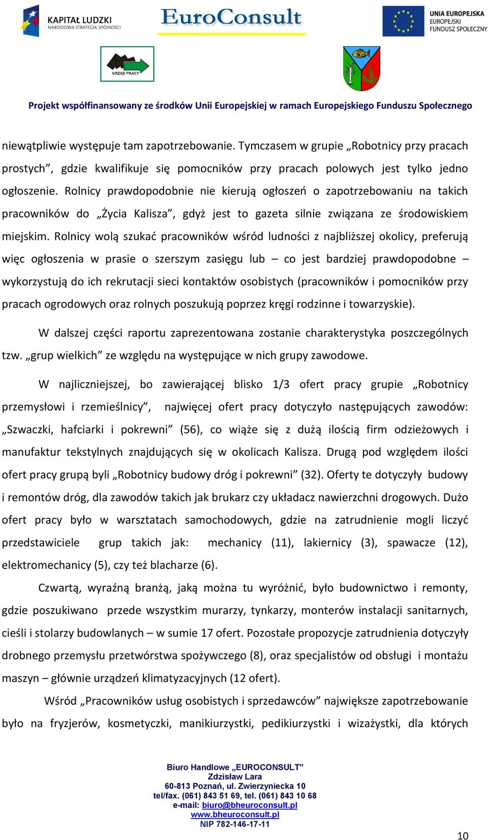 Rolnicy wolą szukad pracowników wśród ludności z najbliższej okolicy, preferują więc ogłoszenia w prasie o szerszym zasięgu lub co jest bardziej prawdopodobne wykorzystują do ich rekrutacji sieci