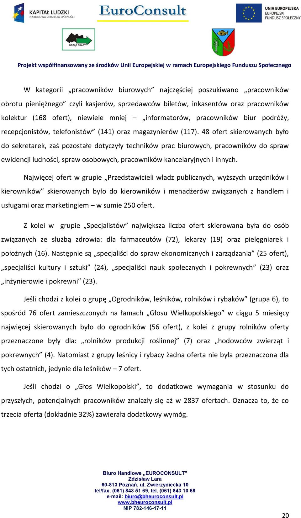 48 ofert skierowanych było do sekretarek, zaś pozostałe dotyczyły techników prac biurowych, pracowników do spraw ewidencji ludności, spraw osobowych, pracowników kancelaryjnych i innych.