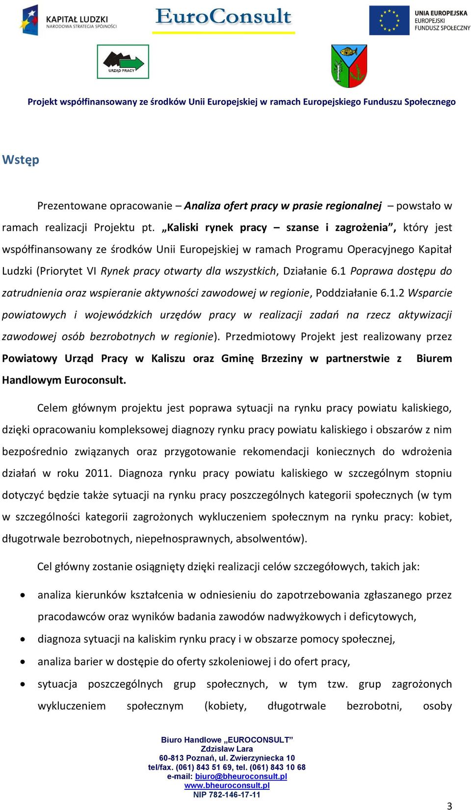 Działanie 6.1 Poprawa dostępu do zatrudnienia oraz wspieranie aktywności zawodowej w regionie, Poddziałanie 6.1.2 Wsparcie powiatowych i wojewódzkich urzędów pracy w realizacji zadań na rzecz aktywizacji zawodowej osób bezrobotnych w regionie).