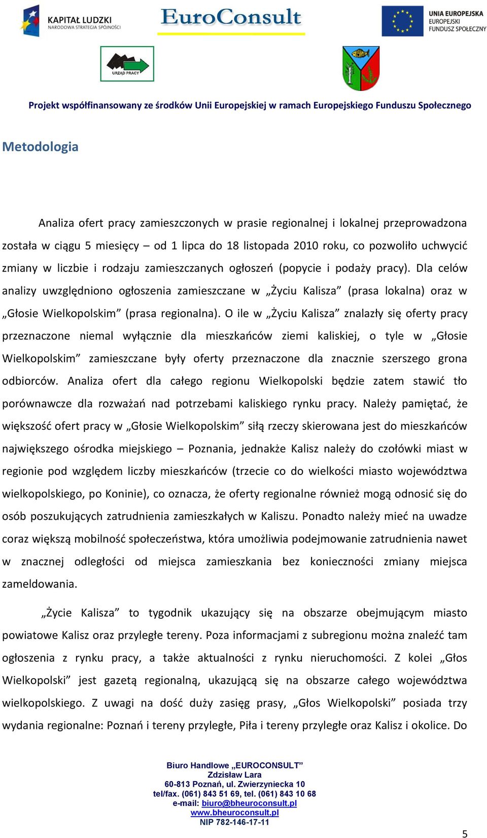 O ile w Życiu Kalisza znalazły się oferty pracy przeznaczone niemal wyłącznie dla mieszkaoców ziemi kaliskiej, o tyle w Głosie Wielkopolskim zamieszczane były oferty przeznaczone dla znacznie