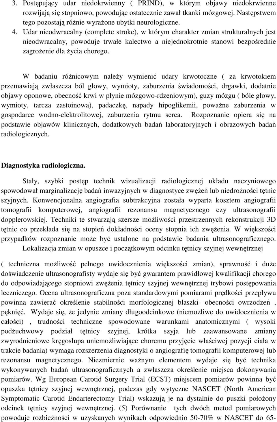 Udar nieodwracalny (complete stroke), w którym charakter zmian strukturalnych jest nieodwracalny, powoduje trwałe kalectwo a niejednokrotnie stanowi bezpośrednie zagroŝenie dla Ŝycia chorego.