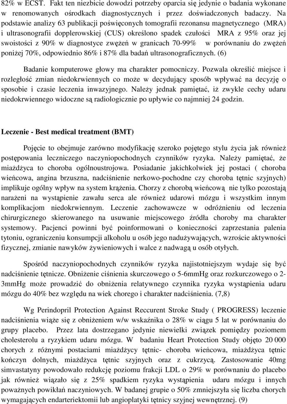 diagnostyce zwęŝeń w granicach 70-99% w porównaniu do zwęŝeń poniŝej 70%, odpowiednio 86% i 87% dla badań ultrasonograficznych. (6) Badanie komputerowe głowy ma charakter pomocniczy.