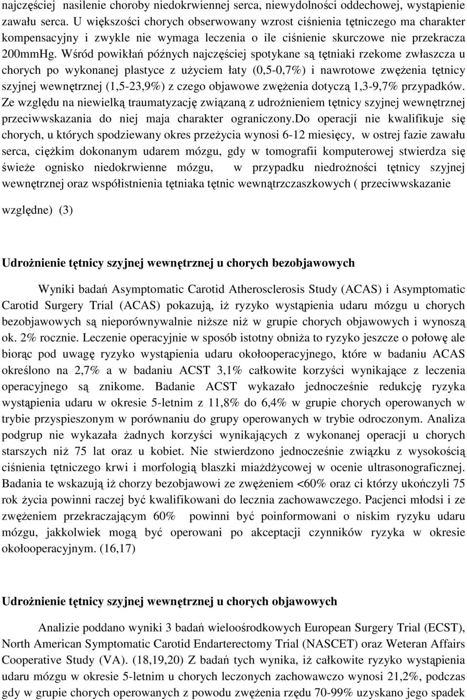 Wśród powikłań późnych najczęściej spotykane są tętniaki rzekome zwłaszcza u chorych po wykonanej plastyce z uŝyciem łaty (0,5-0,7%) i nawrotowe zwęŝenia tętnicy szyjnej wewnętrznej (1,5-23,9%) z