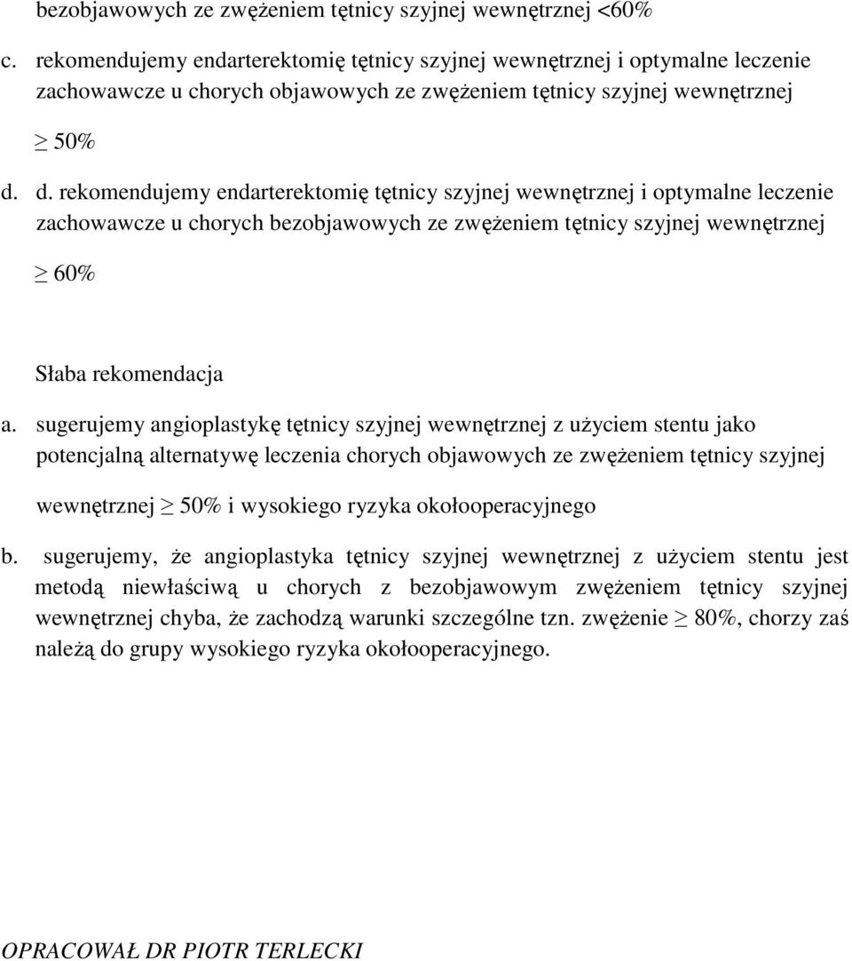 d. rekomendujemy endarterektomię tętnicy szyjnej wewnętrznej i optymalne leczenie zachowawcze u chorych bezobjawowych ze zwęŝeniem tętnicy szyjnej wewnętrznej 60% Słaba rekomendacja a.