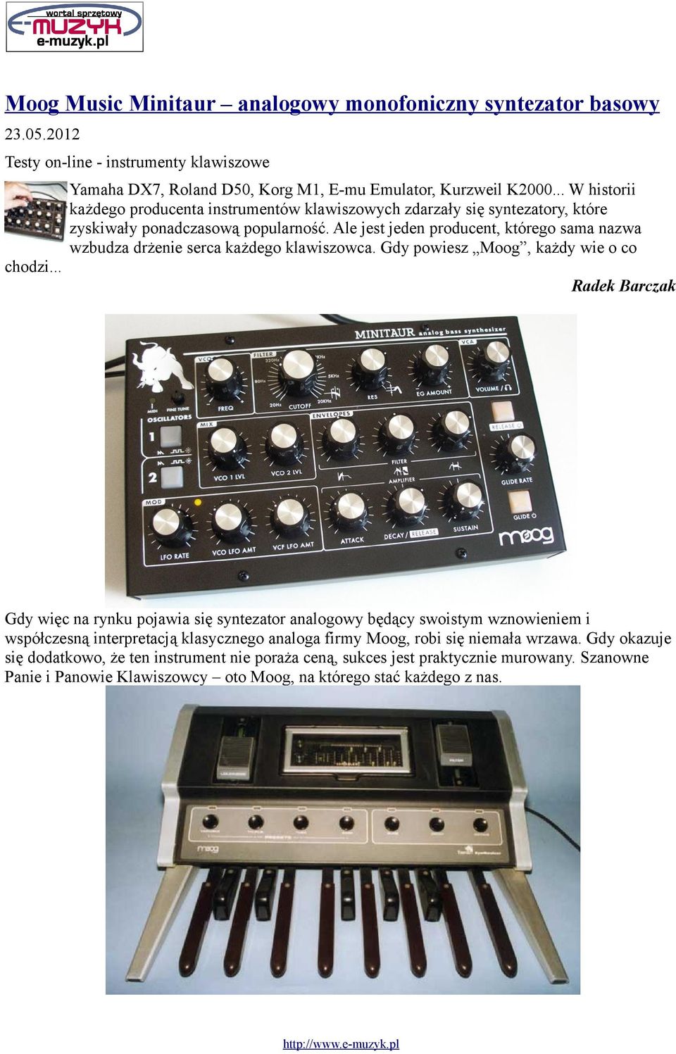 Ale jest jeden producent, którego sama nazwa wzbudza drżenie serca każdego klawiszowca. Gdy powiesz Moog, każdy wie o co chodzi.