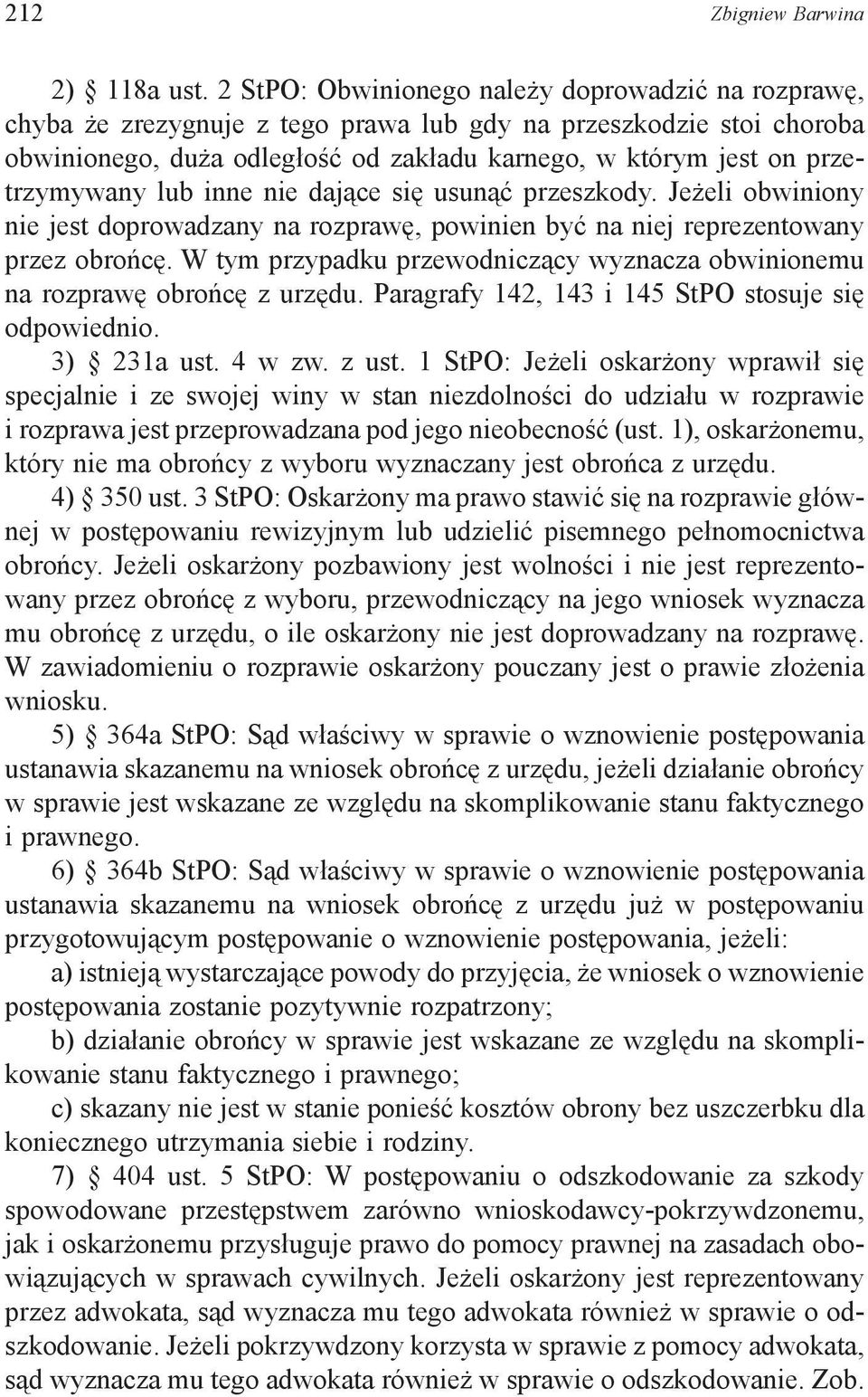 przetrzymywany lub inne nie dające się usunąć przeszkody. Jeżeli obwiniony nie jest doprowadzany na rozprawę, powinien być na niej reprezentowany przez obrońcę.