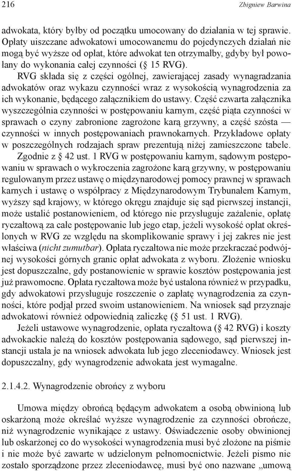 RVG składa się z części ogólnej, zawierającej zasady wynagradzania adwokatów oraz wykazu czynności wraz z wysokością wynagrodzenia za ich wykonanie, będącego załącznikiem do ustawy.