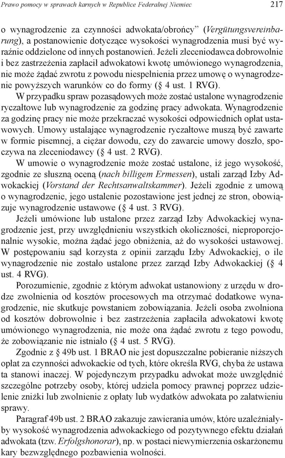 Jeżeli zleceniodawca dobrowolnie i bez zastrzeżenia zapłacił adwokatowi kwotę umówionego wynagrodzenia, nie może żądać zwrotu z powodu niespełnienia przez umowę o wynagrodzenie powyższych warunków co