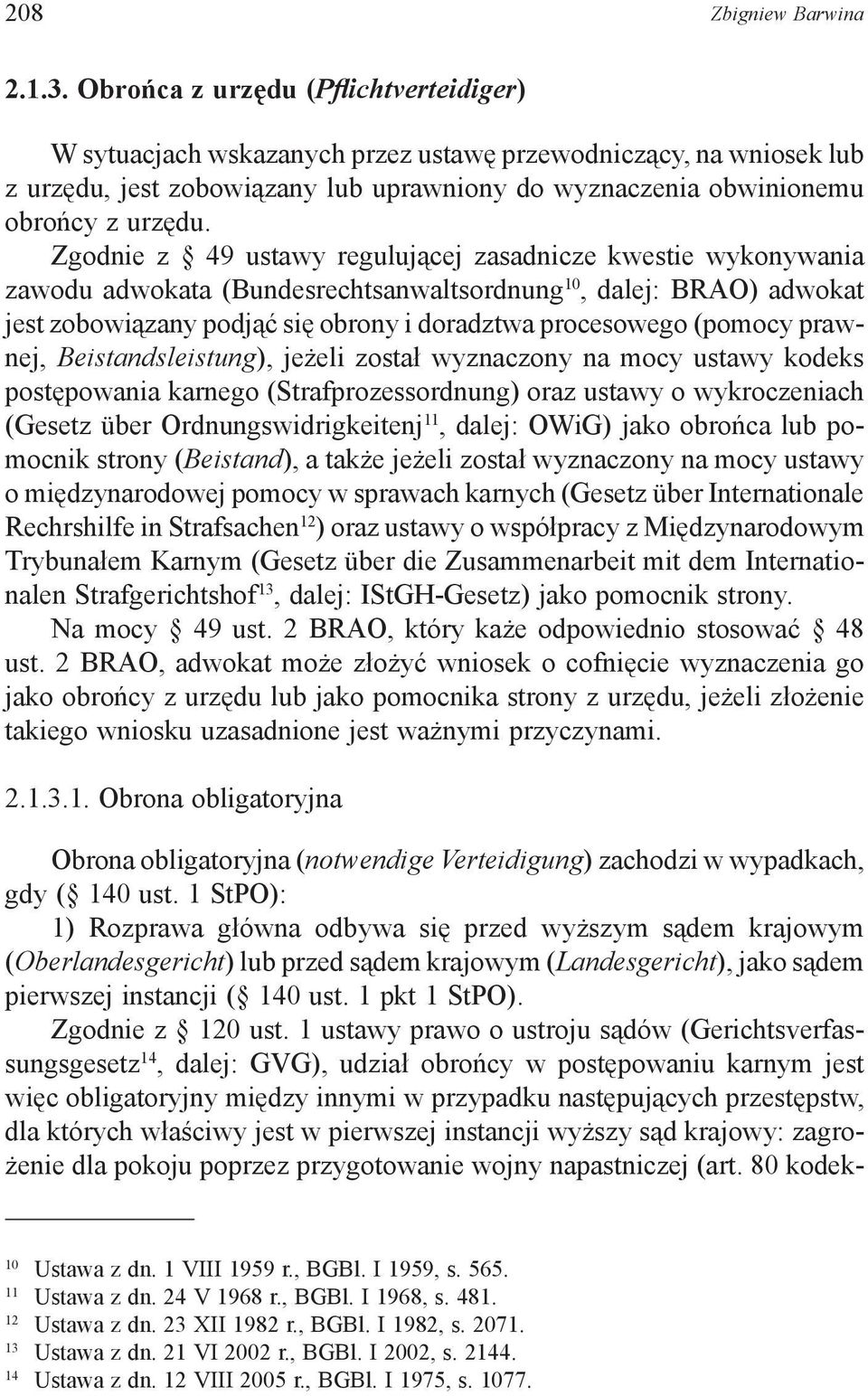 Zgodnie z 49 ustawy regulującej zasadnicze kwestie wykonywania zawodu adwokata (Bundesrechtsanwaltsordnung 10, dalej: BRAO) adwokat jest zobowiązany podjąć się obrony i doradztwa procesowego (pomocy