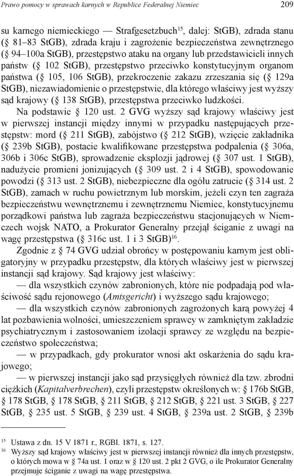 zrzeszania się ( 129a StGB), niezawiadomienie o przestępstwie, dla którego właściwy jest wyższy sąd krajowy ( 138 StGB), przestępstwa przeciwko ludzkości. Na podstawie 120 ust.