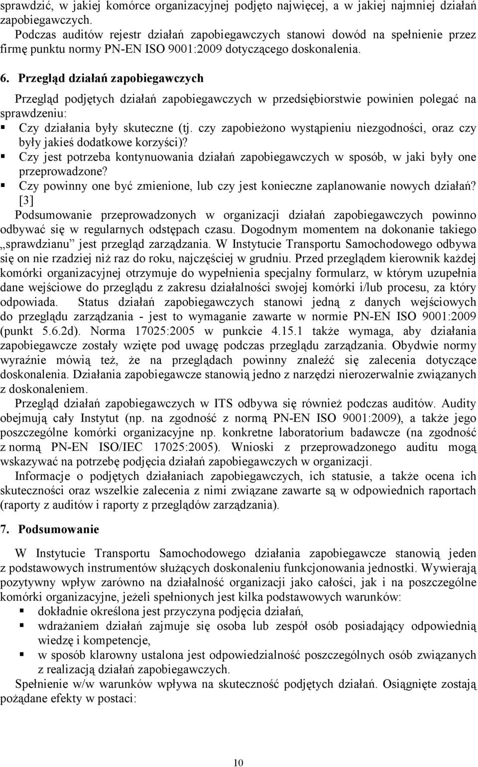 Przegląd działań zapobiegawczych Przegląd podjętych działań zapobiegawczych w przedsiębiorstwie powinien polegać na sprawdzeniu: Czy działania były skuteczne (tj.